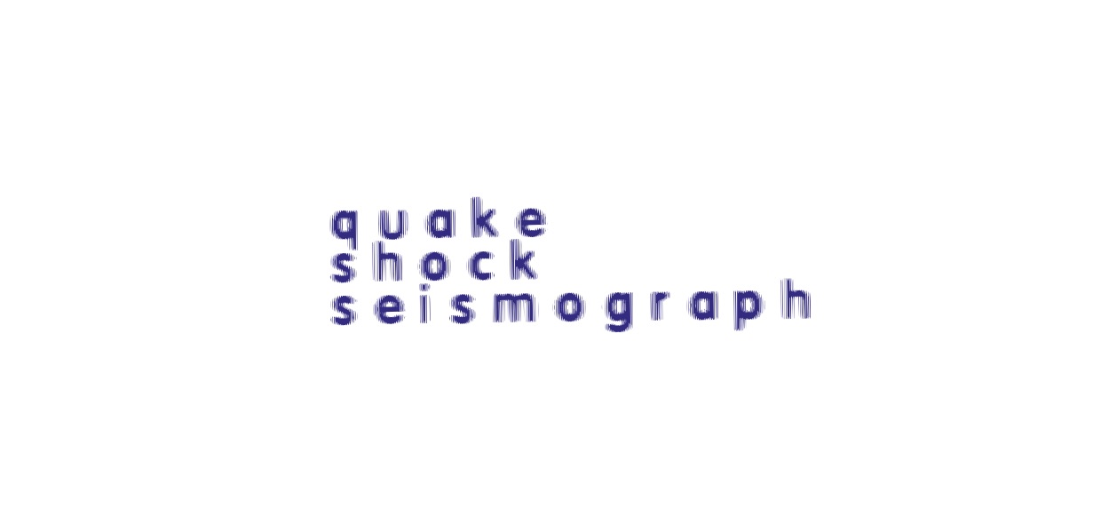 Quake, Shock, Seismograph